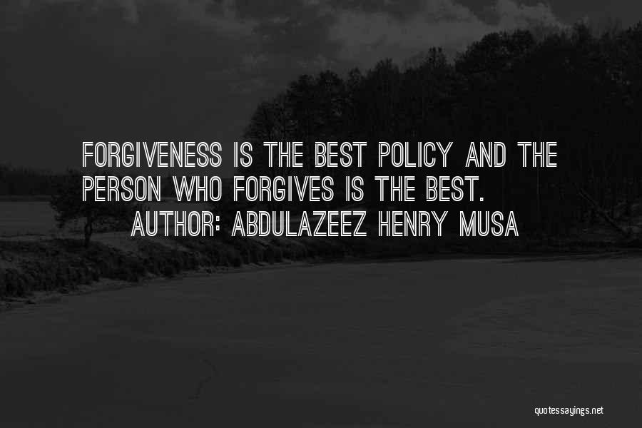 Abdulazeez Henry Musa Quotes: Forgiveness Is The Best Policy And The Person Who Forgives Is The Best.