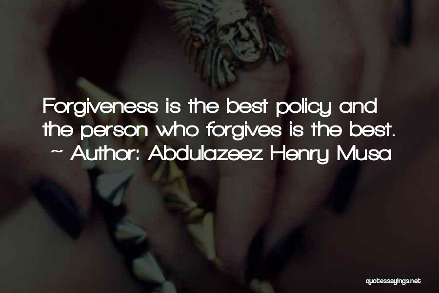 Abdulazeez Henry Musa Quotes: Forgiveness Is The Best Policy And The Person Who Forgives Is The Best.