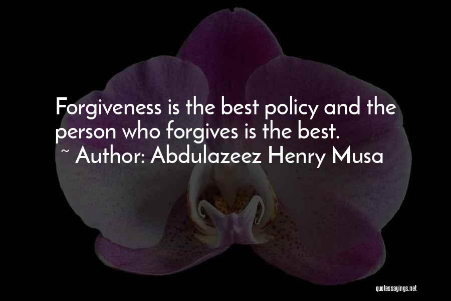 Abdulazeez Henry Musa Quotes: Forgiveness Is The Best Policy And The Person Who Forgives Is The Best.