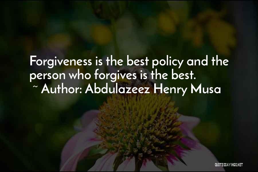 Abdulazeez Henry Musa Quotes: Forgiveness Is The Best Policy And The Person Who Forgives Is The Best.