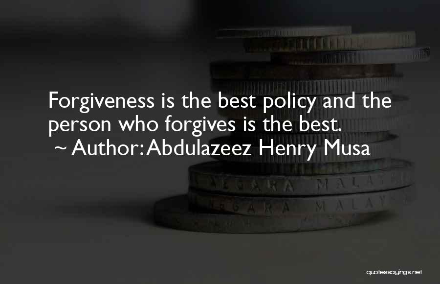 Abdulazeez Henry Musa Quotes: Forgiveness Is The Best Policy And The Person Who Forgives Is The Best.