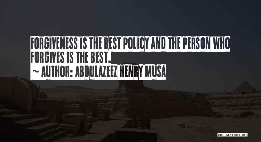 Abdulazeez Henry Musa Quotes: Forgiveness Is The Best Policy And The Person Who Forgives Is The Best.