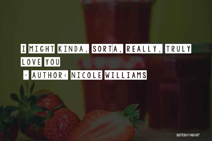 Nicole Williams Quotes: I Might Kinda, Sorta, Really, Truly Love You