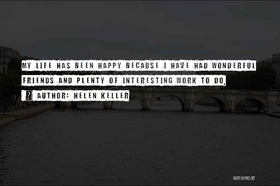 Helen Keller Quotes: My Life Has Been Happy Because I Have Had Wonderful Friends And Plenty Of Interesting Work To Do,