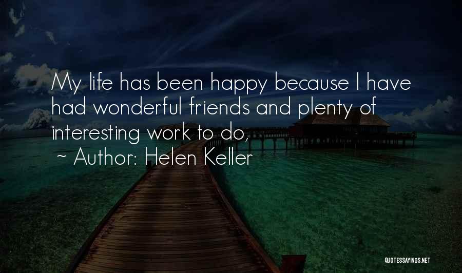 Helen Keller Quotes: My Life Has Been Happy Because I Have Had Wonderful Friends And Plenty Of Interesting Work To Do,