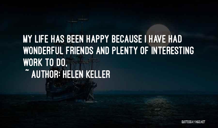 Helen Keller Quotes: My Life Has Been Happy Because I Have Had Wonderful Friends And Plenty Of Interesting Work To Do,