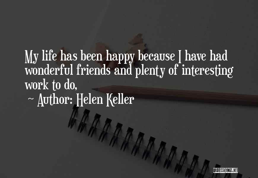 Helen Keller Quotes: My Life Has Been Happy Because I Have Had Wonderful Friends And Plenty Of Interesting Work To Do,