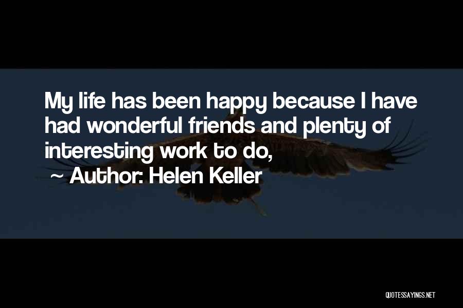 Helen Keller Quotes: My Life Has Been Happy Because I Have Had Wonderful Friends And Plenty Of Interesting Work To Do,