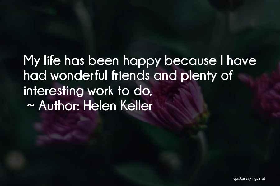 Helen Keller Quotes: My Life Has Been Happy Because I Have Had Wonderful Friends And Plenty Of Interesting Work To Do,