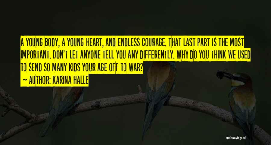 Karina Halle Quotes: A Young Body, A Young Heart, And Endless Courage. That Last Part Is The Most Important. Don't Let Anyone Tell