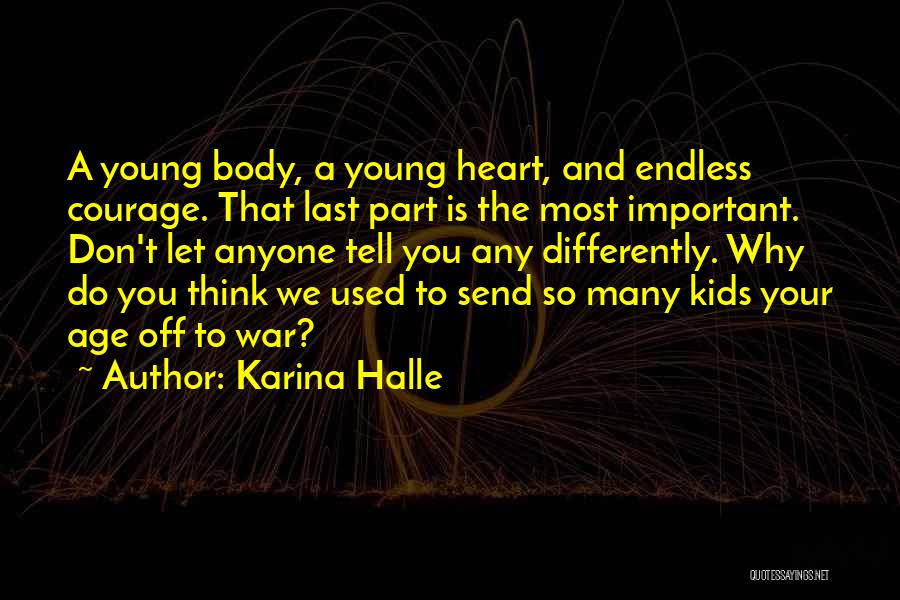 Karina Halle Quotes: A Young Body, A Young Heart, And Endless Courage. That Last Part Is The Most Important. Don't Let Anyone Tell