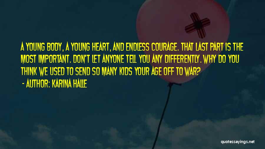 Karina Halle Quotes: A Young Body, A Young Heart, And Endless Courage. That Last Part Is The Most Important. Don't Let Anyone Tell