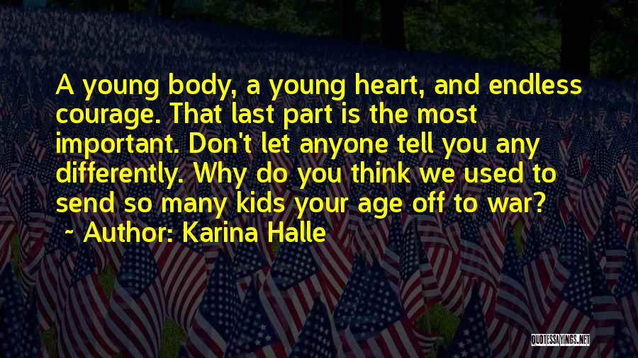 Karina Halle Quotes: A Young Body, A Young Heart, And Endless Courage. That Last Part Is The Most Important. Don't Let Anyone Tell