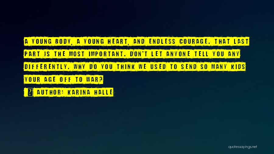 Karina Halle Quotes: A Young Body, A Young Heart, And Endless Courage. That Last Part Is The Most Important. Don't Let Anyone Tell