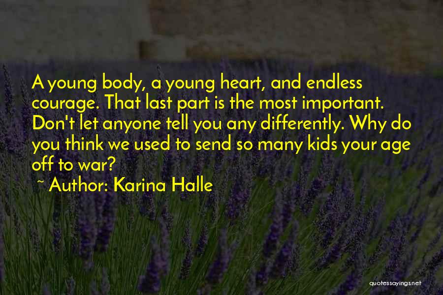 Karina Halle Quotes: A Young Body, A Young Heart, And Endless Courage. That Last Part Is The Most Important. Don't Let Anyone Tell