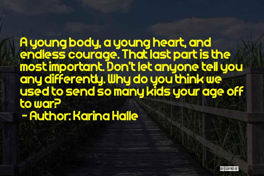 Karina Halle Quotes: A Young Body, A Young Heart, And Endless Courage. That Last Part Is The Most Important. Don't Let Anyone Tell