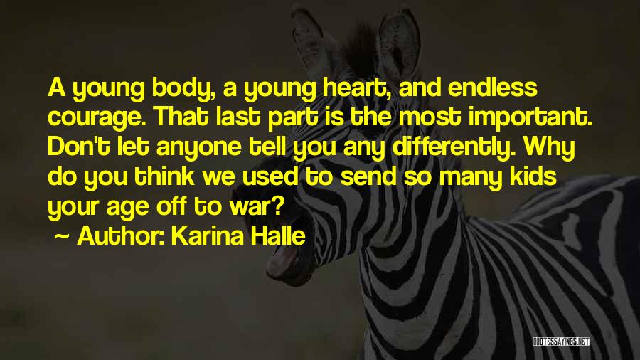 Karina Halle Quotes: A Young Body, A Young Heart, And Endless Courage. That Last Part Is The Most Important. Don't Let Anyone Tell
