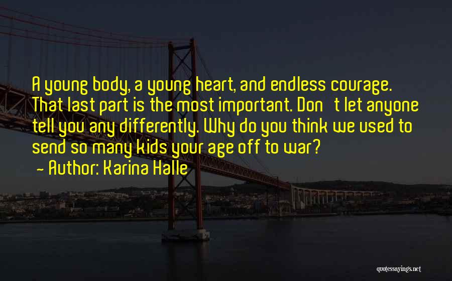 Karina Halle Quotes: A Young Body, A Young Heart, And Endless Courage. That Last Part Is The Most Important. Don't Let Anyone Tell