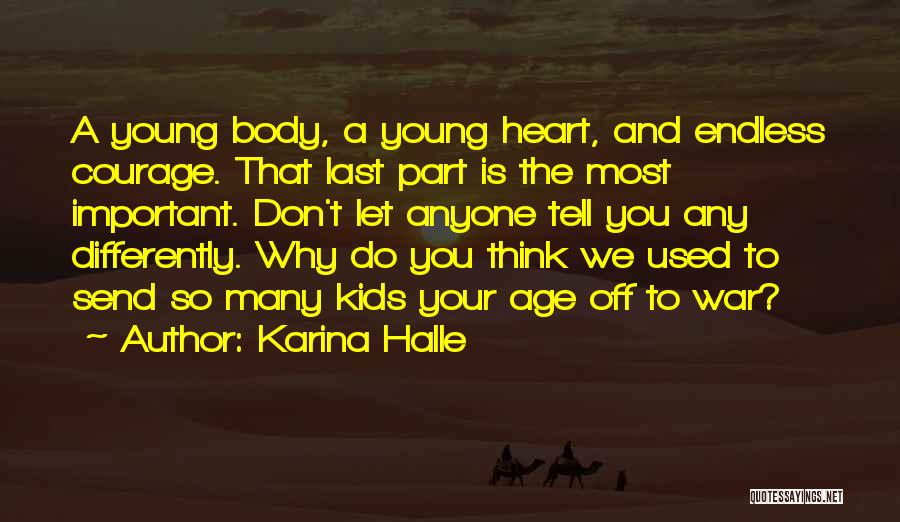 Karina Halle Quotes: A Young Body, A Young Heart, And Endless Courage. That Last Part Is The Most Important. Don't Let Anyone Tell