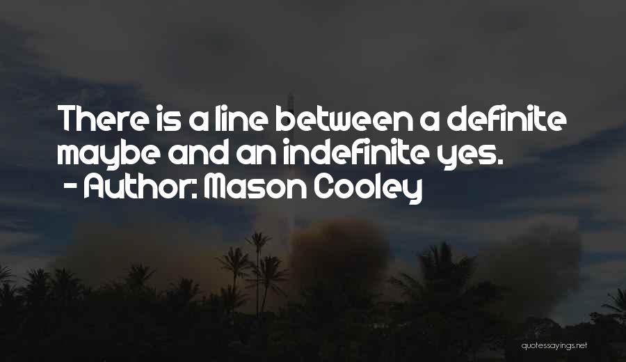 Mason Cooley Quotes: There Is A Line Between A Definite Maybe And An Indefinite Yes.
