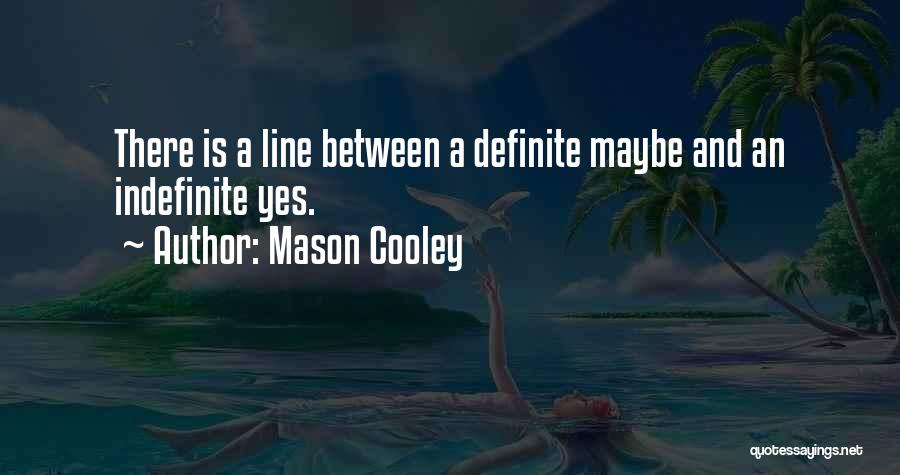 Mason Cooley Quotes: There Is A Line Between A Definite Maybe And An Indefinite Yes.