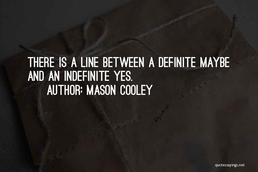 Mason Cooley Quotes: There Is A Line Between A Definite Maybe And An Indefinite Yes.