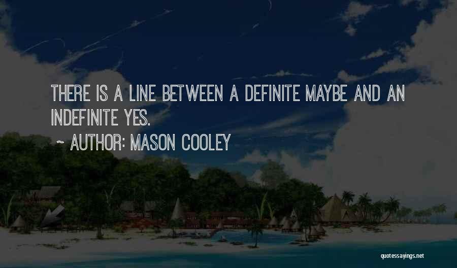 Mason Cooley Quotes: There Is A Line Between A Definite Maybe And An Indefinite Yes.