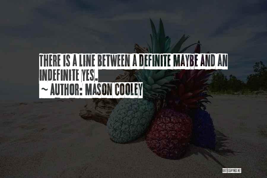 Mason Cooley Quotes: There Is A Line Between A Definite Maybe And An Indefinite Yes.
