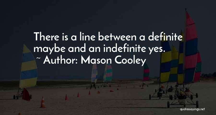 Mason Cooley Quotes: There Is A Line Between A Definite Maybe And An Indefinite Yes.