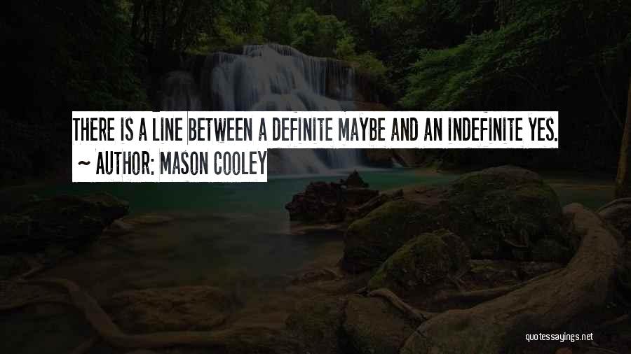 Mason Cooley Quotes: There Is A Line Between A Definite Maybe And An Indefinite Yes.