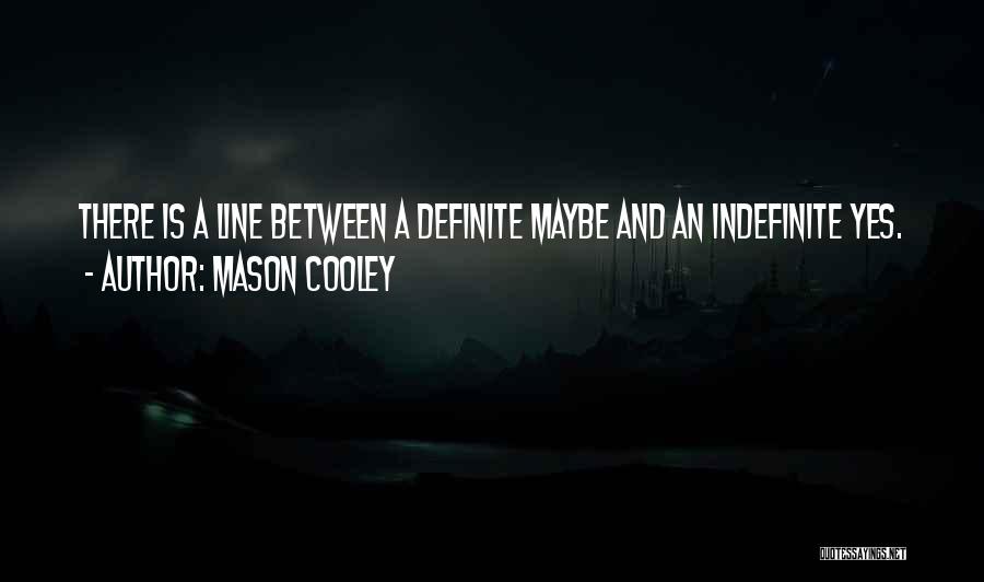 Mason Cooley Quotes: There Is A Line Between A Definite Maybe And An Indefinite Yes.