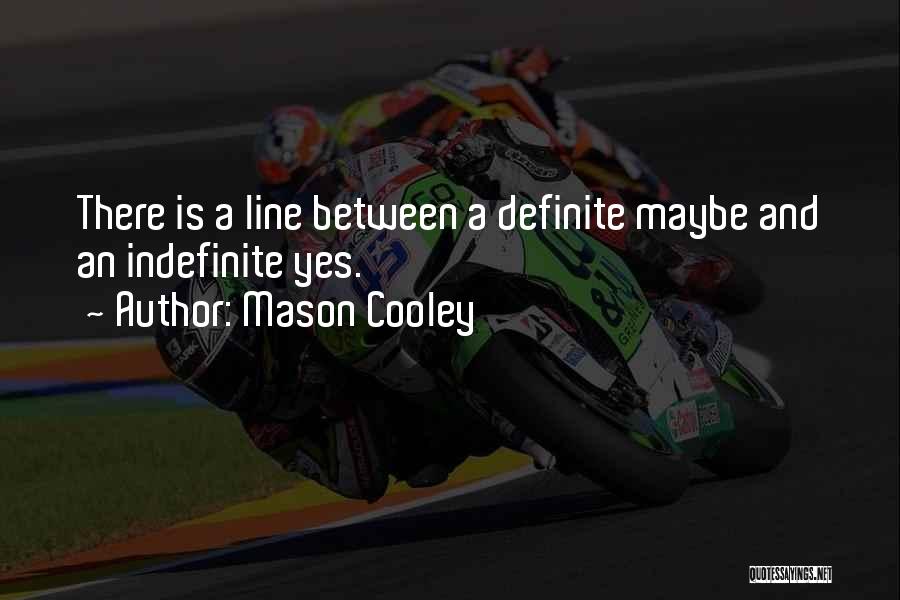 Mason Cooley Quotes: There Is A Line Between A Definite Maybe And An Indefinite Yes.