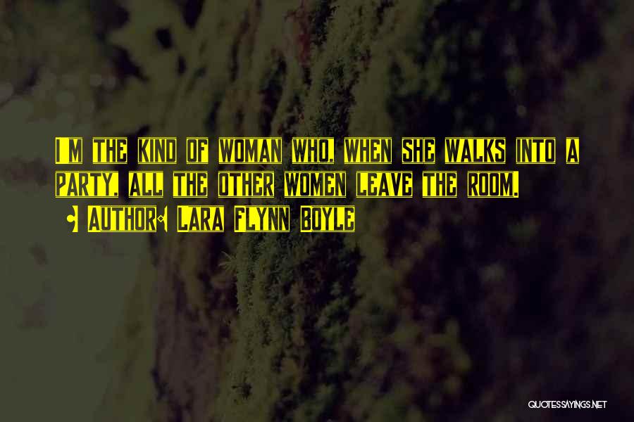 Lara Flynn Boyle Quotes: I'm The Kind Of Woman Who, When She Walks Into A Party, All The Other Women Leave The Room.