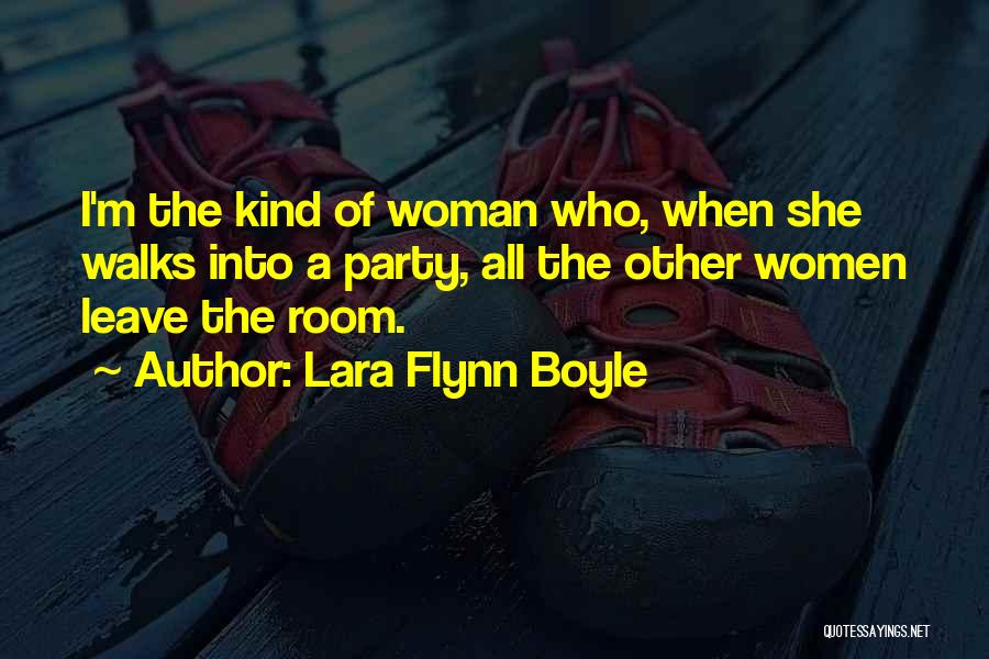 Lara Flynn Boyle Quotes: I'm The Kind Of Woman Who, When She Walks Into A Party, All The Other Women Leave The Room.