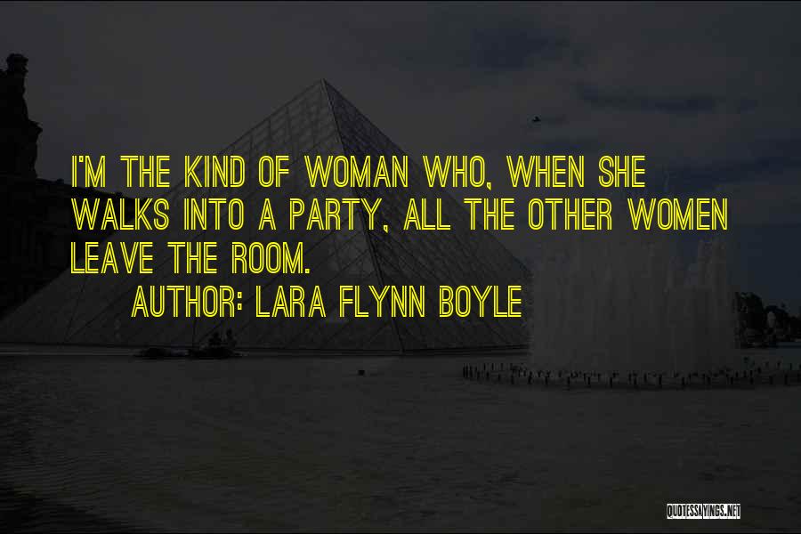 Lara Flynn Boyle Quotes: I'm The Kind Of Woman Who, When She Walks Into A Party, All The Other Women Leave The Room.