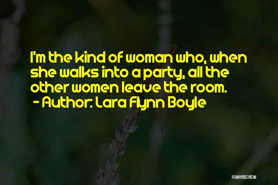 Lara Flynn Boyle Quotes: I'm The Kind Of Woman Who, When She Walks Into A Party, All The Other Women Leave The Room.