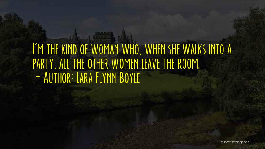 Lara Flynn Boyle Quotes: I'm The Kind Of Woman Who, When She Walks Into A Party, All The Other Women Leave The Room.