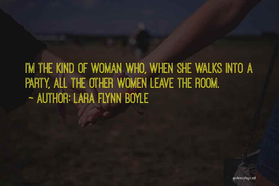 Lara Flynn Boyle Quotes: I'm The Kind Of Woman Who, When She Walks Into A Party, All The Other Women Leave The Room.