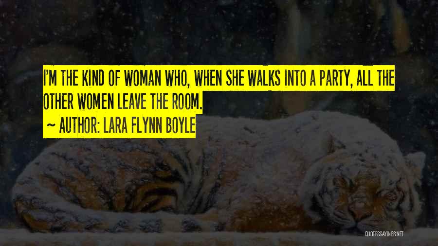 Lara Flynn Boyle Quotes: I'm The Kind Of Woman Who, When She Walks Into A Party, All The Other Women Leave The Room.