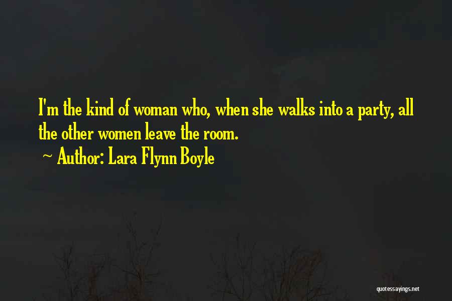 Lara Flynn Boyle Quotes: I'm The Kind Of Woman Who, When She Walks Into A Party, All The Other Women Leave The Room.