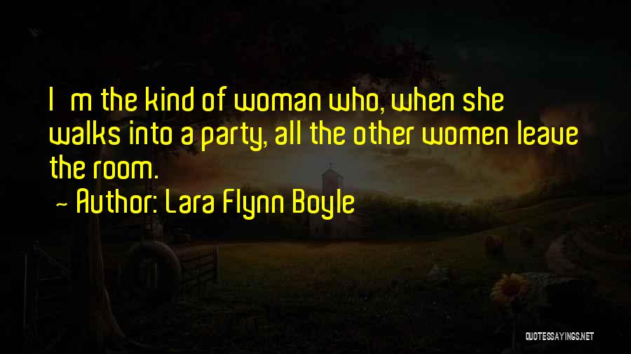 Lara Flynn Boyle Quotes: I'm The Kind Of Woman Who, When She Walks Into A Party, All The Other Women Leave The Room.