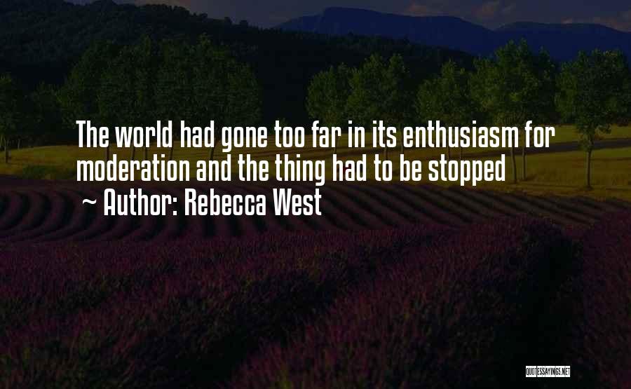 Rebecca West Quotes: The World Had Gone Too Far In Its Enthusiasm For Moderation And The Thing Had To Be Stopped