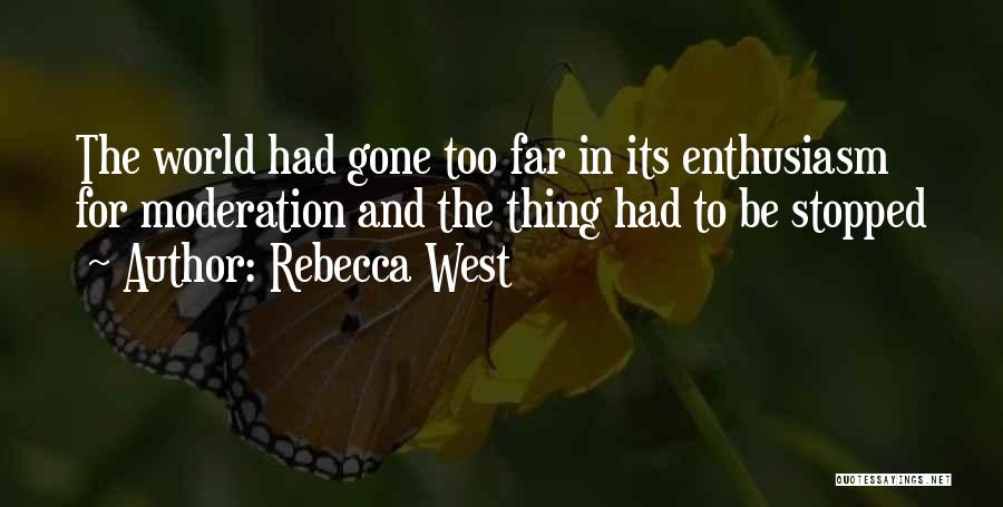 Rebecca West Quotes: The World Had Gone Too Far In Its Enthusiasm For Moderation And The Thing Had To Be Stopped