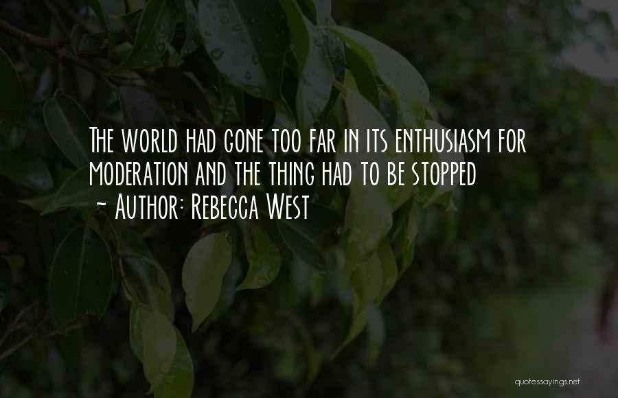 Rebecca West Quotes: The World Had Gone Too Far In Its Enthusiasm For Moderation And The Thing Had To Be Stopped