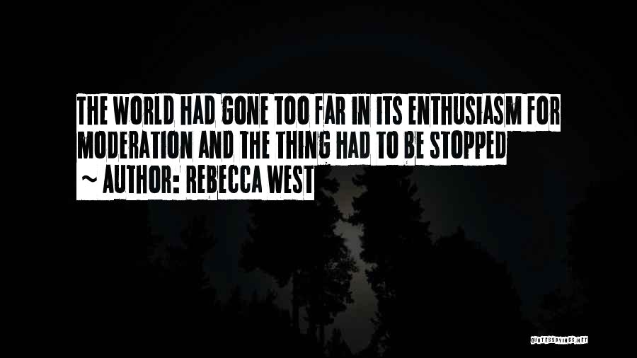 Rebecca West Quotes: The World Had Gone Too Far In Its Enthusiasm For Moderation And The Thing Had To Be Stopped