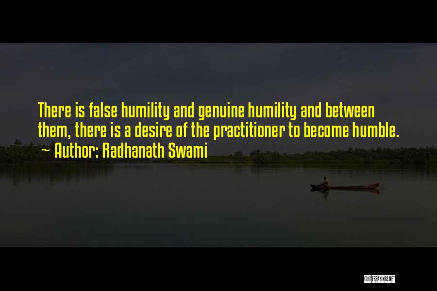 Radhanath Swami Quotes: There Is False Humility And Genuine Humility And Between Them, There Is A Desire Of The Practitioner To Become Humble.