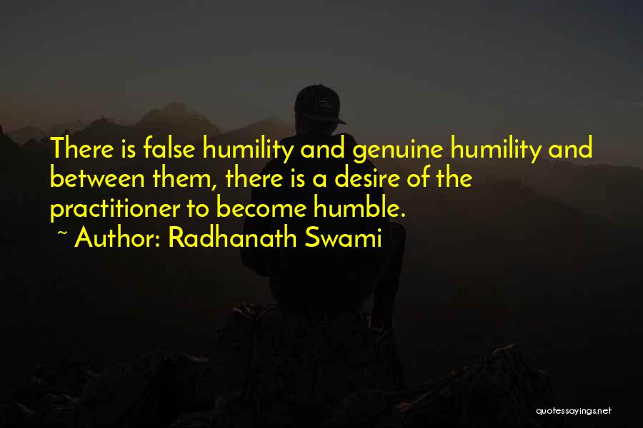 Radhanath Swami Quotes: There Is False Humility And Genuine Humility And Between Them, There Is A Desire Of The Practitioner To Become Humble.