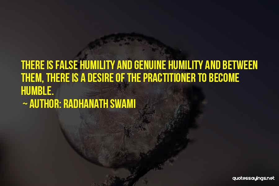 Radhanath Swami Quotes: There Is False Humility And Genuine Humility And Between Them, There Is A Desire Of The Practitioner To Become Humble.