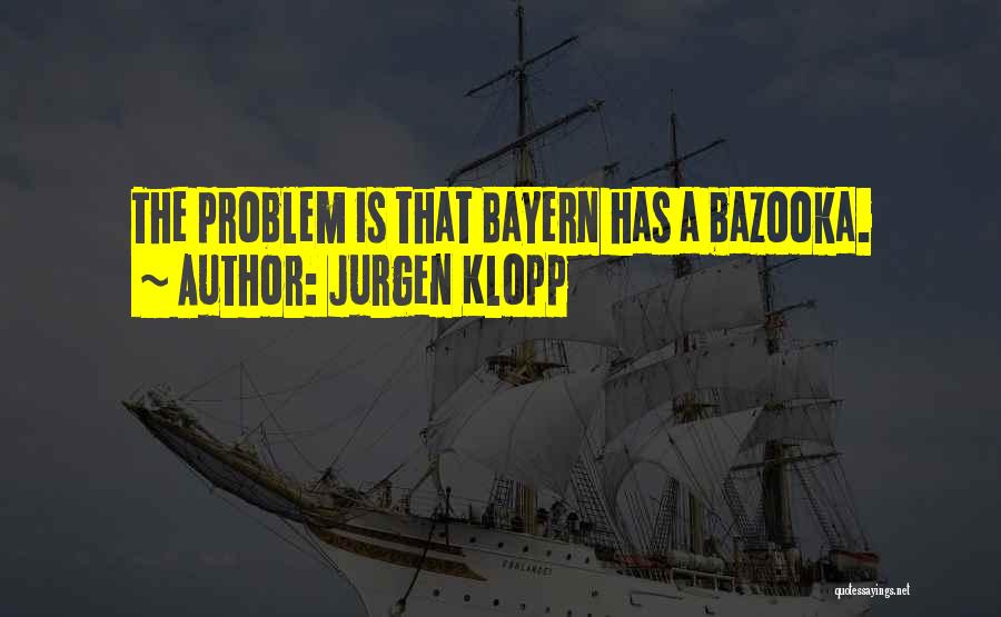 Jurgen Klopp Quotes: The Problem Is That Bayern Has A Bazooka.