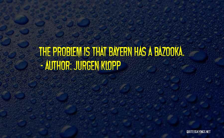 Jurgen Klopp Quotes: The Problem Is That Bayern Has A Bazooka.